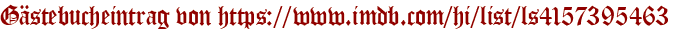 Gästebucheintrag von https://www.imdb.com/hi/list/ls4157395463