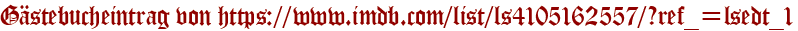 Gästebucheintrag von https://www.imdb.com/list/ls4105162557/?ref_=lsedt_1
