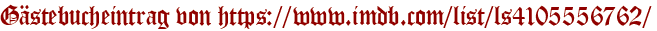 Gästebucheintrag von https://www.imdb.com/list/ls4105556762/