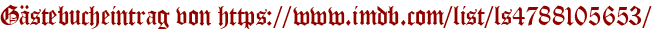 Gästebucheintrag von https://www.imdb.com/list/ls4788105653/