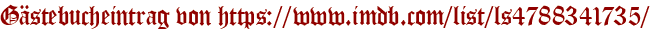 Gästebucheintrag von https://www.imdb.com/list/ls4788341735/