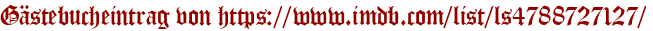 Gästebucheintrag von https://www.imdb.com/list/ls4788727127/