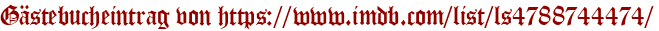 Gästebucheintrag von https://www.imdb.com/list/ls4788744474/