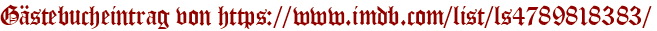 Gästebucheintrag von https://www.imdb.com/list/ls4789818383/