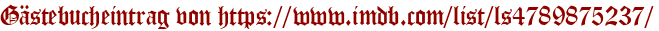 Gästebucheintrag von https://www.imdb.com/list/ls4789875237/