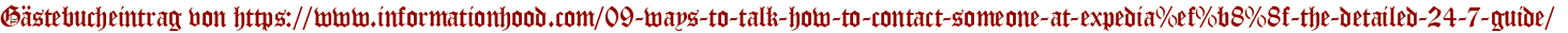 Gästebucheintrag von https://www.informationhood.com/09-ways-to-talk-how-to-contact-someone-at-expedia%ef%b8%8f-the-detailed-24-7-guide/