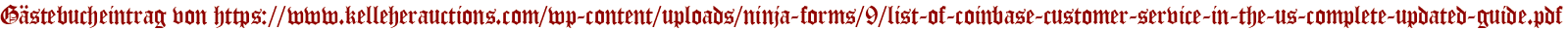 Gästebucheintrag von https://www.kelleherauctions.com/wp-content/uploads/ninja-forms/9/list-of-coinbase-customer-service-in-the-us-complete-updated-guide.pdf
