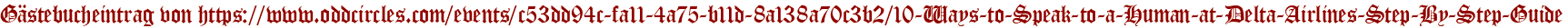 Gästebucheintrag von https://www.oddcircles.com/events/c53dd94c-fa11-4a75-b11d-8a138a70c3b2/10-Ways-to-Speak-to-a-Human-at-Delta-Airlines-Step-By-Step-Guide