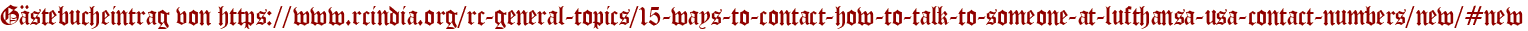 Gästebucheintrag von https://www.rcindia.org/rc-general-topics/15-ways-to-contact-how-to-talk-to-someone-at-lufthansa-usa-contact-numbers/new/#new