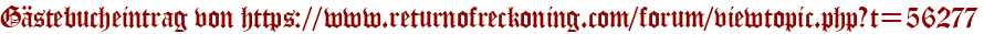 Gästebucheintrag von https://www.returnofreckoning.com/forum/viewtopic.php?t=56277