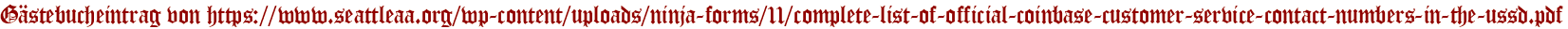 Gästebucheintrag von https://www.seattleaa.org/wp-content/uploads/ninja-forms/11/complete-list-of-official-coinbase-customer-service-contact-numbers-in-the-ussd.pdf