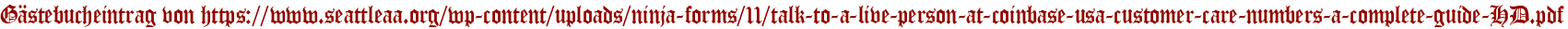 Gästebucheintrag von https://www.seattleaa.org/wp-content/uploads/ninja-forms/11/talk-to-a-live-person-at-coinbase-usa-customer-care-numbers-a-complete-guide-HD.pdf