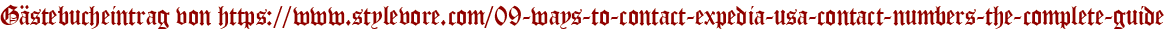 Gästebucheintrag von https://www.stylevore.com/09-ways-to-contact-expedia-usa-contact-numbers-the-complete-guide