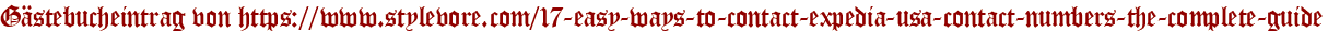 Gästebucheintrag von https://www.stylevore.com/17-easy-ways-to-contact-expedia-usa-contact-numbers-the-complete-guide