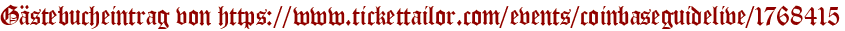 Gästebucheintrag von https://www.tickettailor.com/events/coinbaseguidelive/1768415