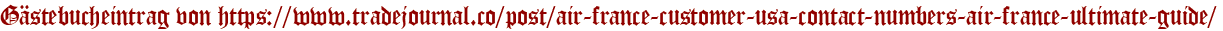 Gästebucheintrag von https://www.tradejournal.co/post/air-france-customer-usa-contact-numbers-air-france-ultimate-guide/