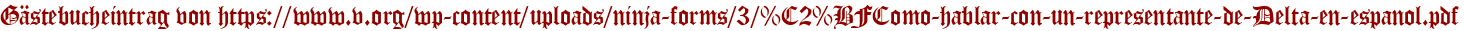 Gästebucheintrag von https://www.v.org/wp-content/uploads/ninja-forms/3/%C2%BFComo-hablar-con-un-representante-de-Delta-en-espanol.pdf