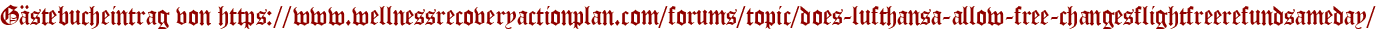 Gästebucheintrag von https://www.wellnessrecoveryactionplan.com/forums/topic/does-lufthansa-allow-free-changesflightfreerefundsameday/