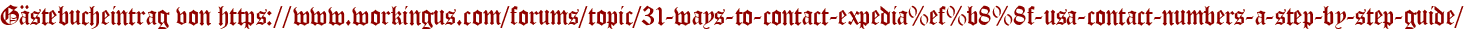 Gästebucheintrag von https://www.workingus.com/forums/topic/31-ways-to-contact-expedia%ef%b8%8f-usa-contact-numbers-a-step-by-step-guide/