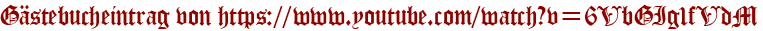 Gästebucheintrag von https://www.youtube.com/watch?v=6VbGIg1fVdM