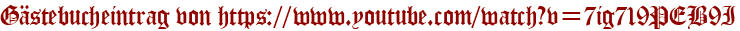 Gästebucheintrag von https://www.youtube.com/watch?v=7ig719PEB9I
