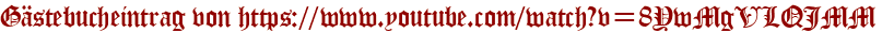 Gästebucheintrag von https://www.youtube.com/watch?v=8YwMgVLQJMM