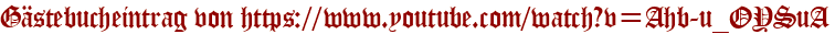 Gästebucheintrag von https://www.youtube.com/watch?v=Ahb-u_OYSuA