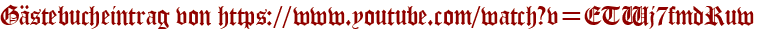 Gästebucheintrag von https://www.youtube.com/watch?v=ETWj7fmdRuw