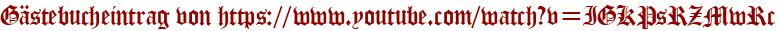Gästebucheintrag von https://www.youtube.com/watch?v=IGKPsRZMwRc