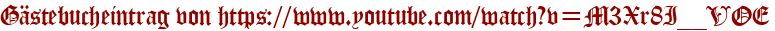 Gästebucheintrag von https://www.youtube.com/watch?v=M3Xr8I__VOE