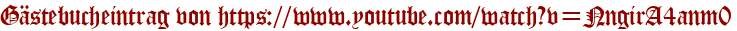 Gästebucheintrag von https://www.youtube.com/watch?v=NngirA4anm0