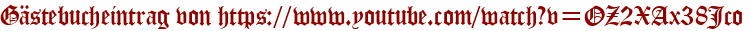 Gästebucheintrag von https://www.youtube.com/watch?v=OZ2XAx38Jco