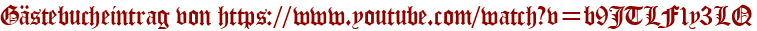 Gästebucheintrag von https://www.youtube.com/watch?v=b9JTLF1y3LQ