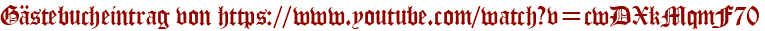 Gästebucheintrag von https://www.youtube.com/watch?v=cwDXkMqmF70