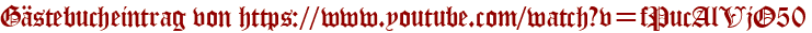 Gästebucheintrag von https://www.youtube.com/watch?v=fPucAlVjO50