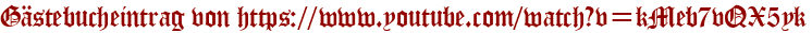 Gästebucheintrag von https://www.youtube.com/watch?v=kMeb7vQX5yk