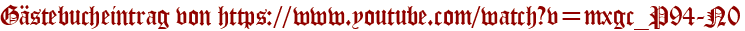 Gästebucheintrag von https://www.youtube.com/watch?v=mxgc_P94-N0