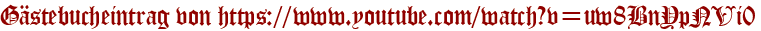 Gästebucheintrag von https://www.youtube.com/watch?v=uw8BnYpNVi0