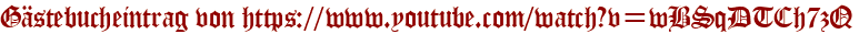 Gästebucheintrag von https://www.youtube.com/watch?v=wBSqDTCh7zQ