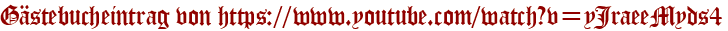 Gästebucheintrag von https://www.youtube.com/watch?v=yJraeeMyds4