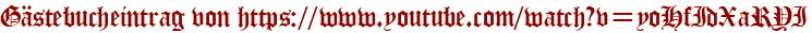 Gästebucheintrag von https://www.youtube.com/watch?v=yoHfIdXaRYI