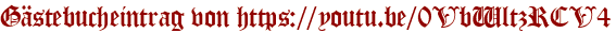 Gästebucheintrag von https://youtu.be/0VbWltzRCV4