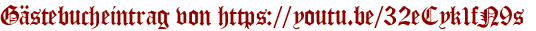 Gästebucheintrag von https://youtu.be/32eCyk1fN9s