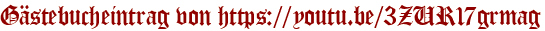 Gästebucheintrag von https://youtu.be/3ZUR17grmag