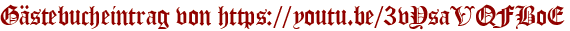 Gästebucheintrag von https://youtu.be/3vYsaVQFBoE