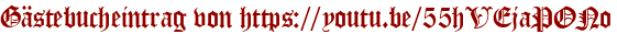 Gästebucheintrag von https://youtu.be/55hVEjaPONo
