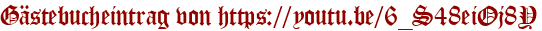 Gästebucheintrag von https://youtu.be/6_S48eiOj8Y