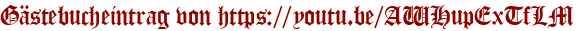 Gästebucheintrag von https://youtu.be/AWHupExTfLM