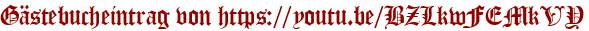 Gästebucheintrag von https://youtu.be/BZLkwFEMkVY