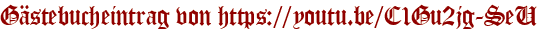 Gästebucheintrag von https://youtu.be/C1Gu2jg-SeU